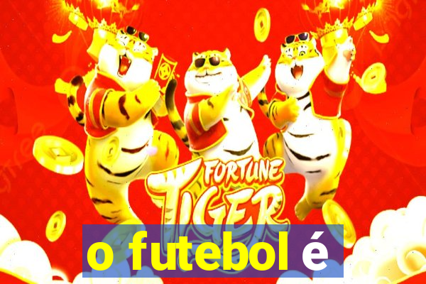 o futebol é