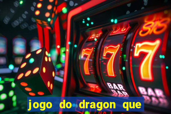 jogo do dragon que ganha dinheiro