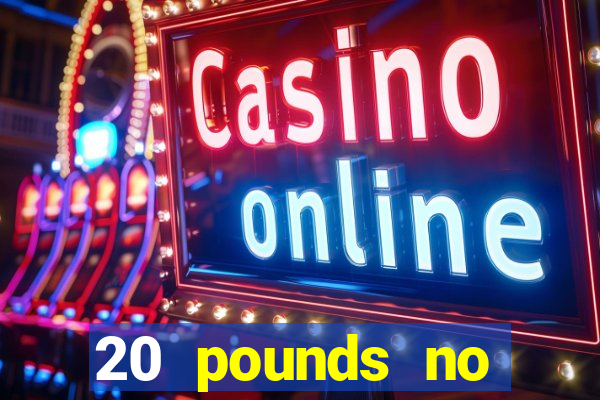 20 pounds no deposit casino