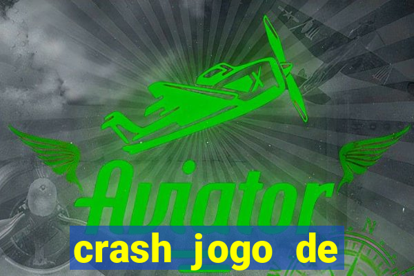 crash jogo de ganhar dinheiro