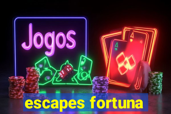 escapes fortuna