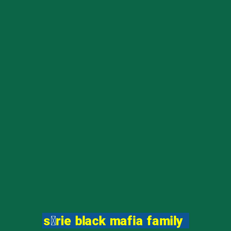 s茅rie black mafia family