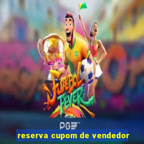 reserva cupom de vendedor