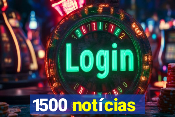 1500 notícias