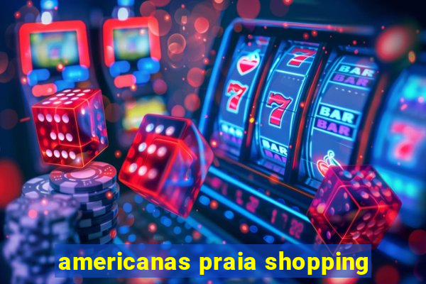 americanas praia shopping