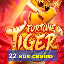 22 aus casino