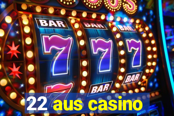 22 aus casino