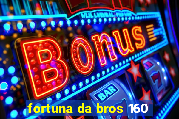 fortuna da bros 160