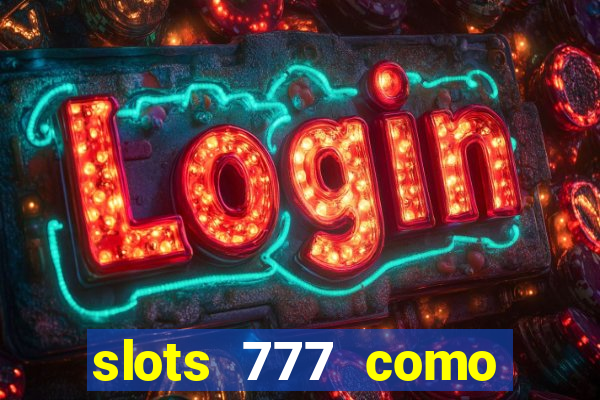 slots 777 como sacar dinheiro