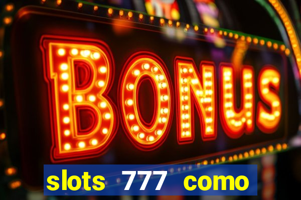 slots 777 como sacar dinheiro