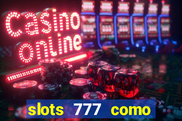 slots 777 como sacar dinheiro