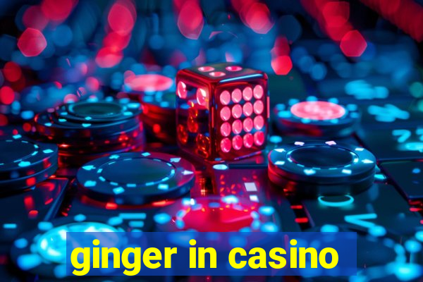 ginger in casino