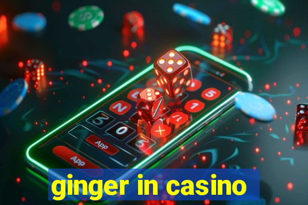 ginger in casino