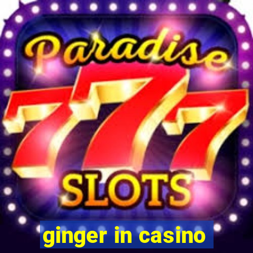 ginger in casino