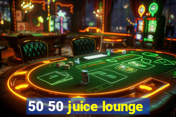 50 50 juice lounge