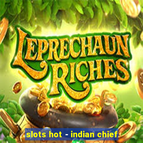 slots hot - indian chief