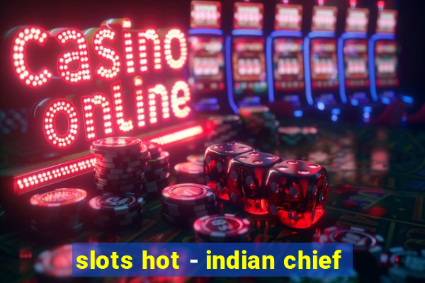 slots hot - indian chief