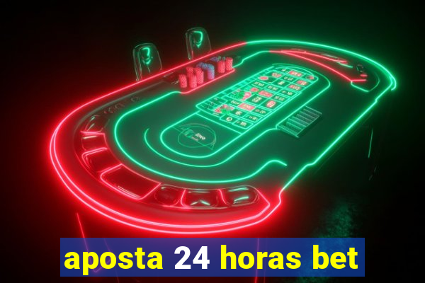 aposta 24 horas bet