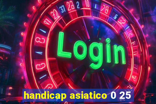 handicap asiatico 0 25