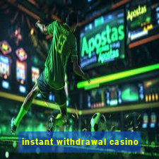 instant withdrawal casino