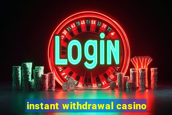 instant withdrawal casino