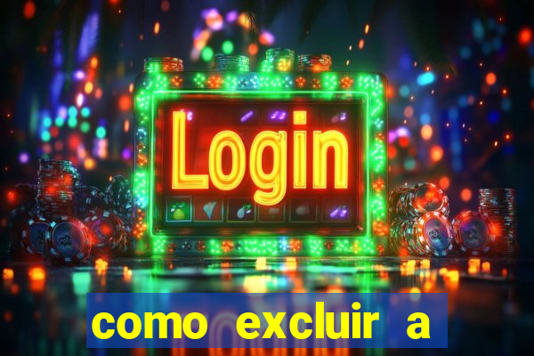 como excluir a conta do fortune tiger