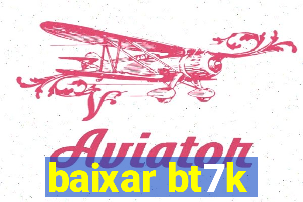 baixar bt7k