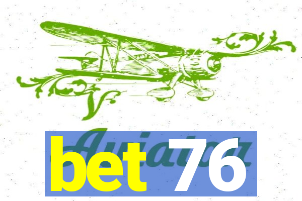 bet 76