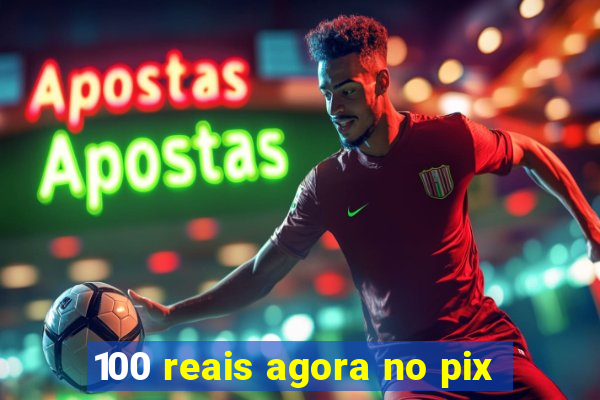 100 reais agora no pix