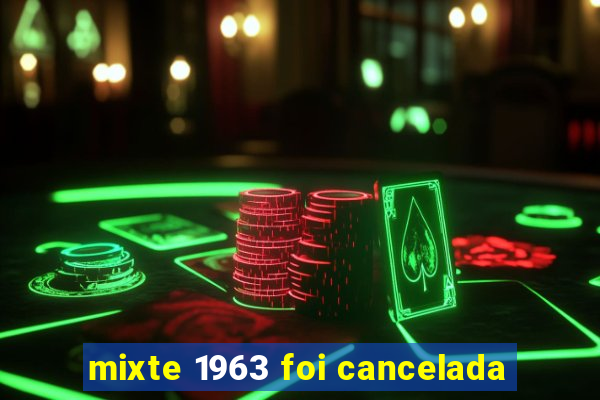 mixte 1963 foi cancelada