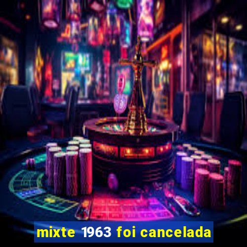 mixte 1963 foi cancelada