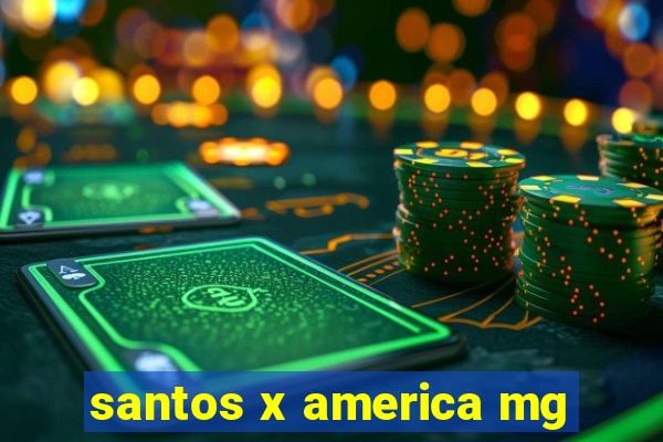 santos x america mg