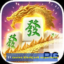 21 casino blackjack experience