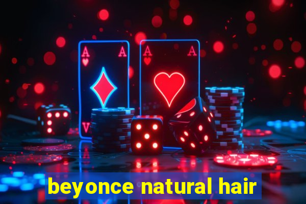 beyonce natural hair