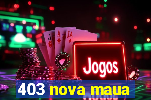 403 nova maua