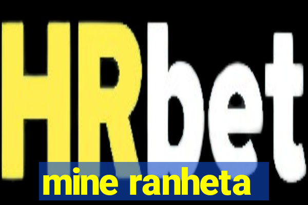 mine ranheta