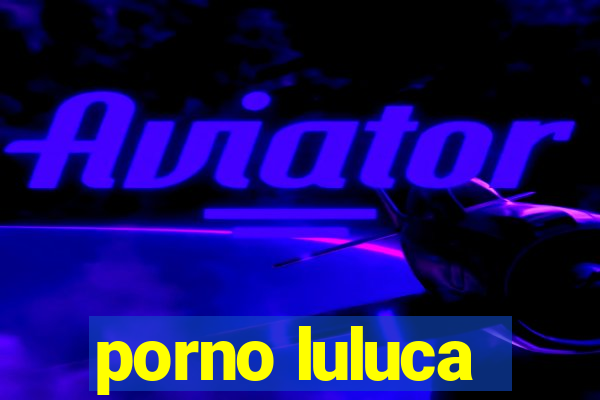 porno luluca