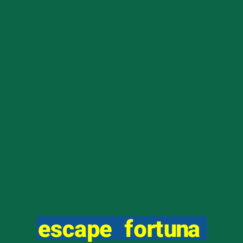 escape fortuna fazer 250