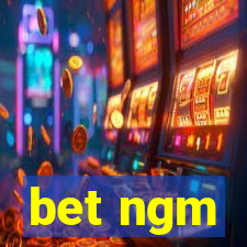 bet ngm