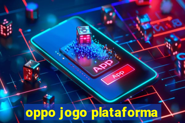 oppo jogo plataforma