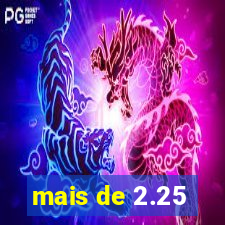 mais de 2.25