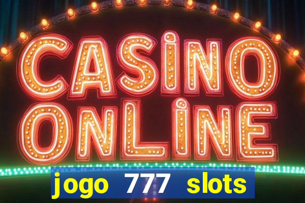 jogo 777 slots paga mesmo