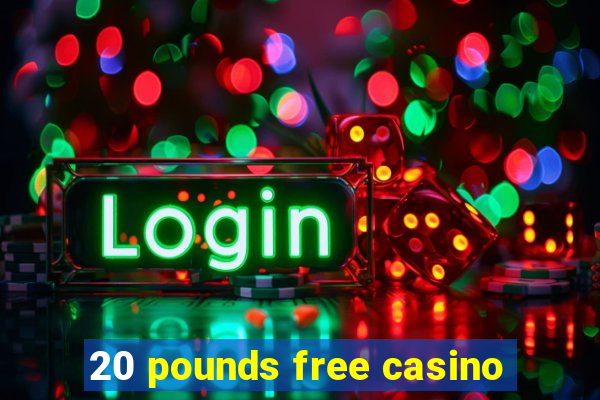 20 pounds free casino