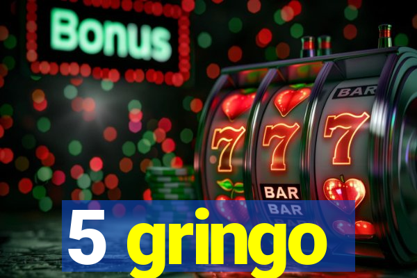 5 gringo