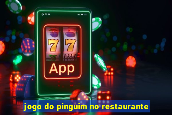 jogo do pinguim no restaurante