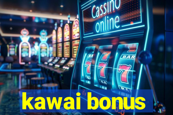 kawai bonus