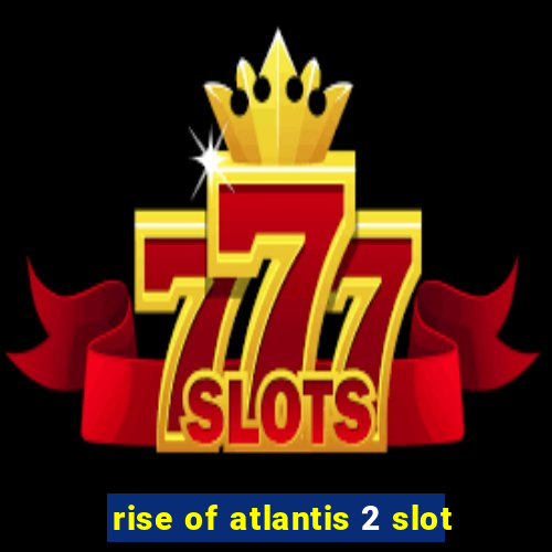 rise of atlantis 2 slot