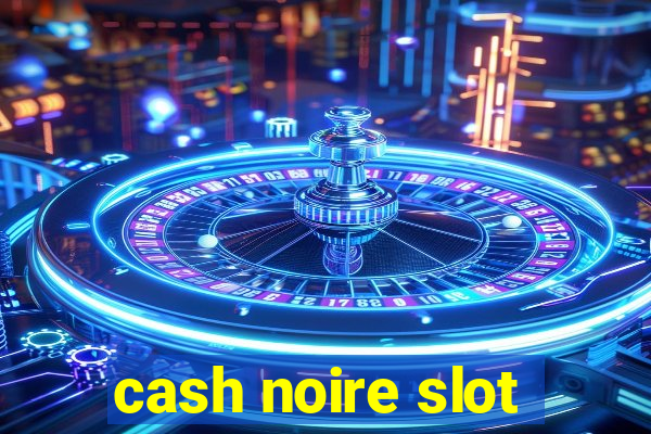 cash noire slot