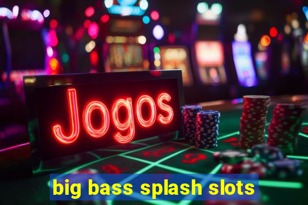 big bass splash slots