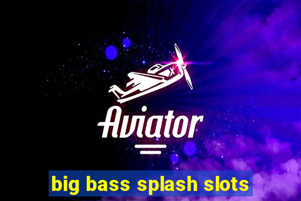 big bass splash slots